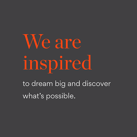 we are inspired to dream big and discover what is possible