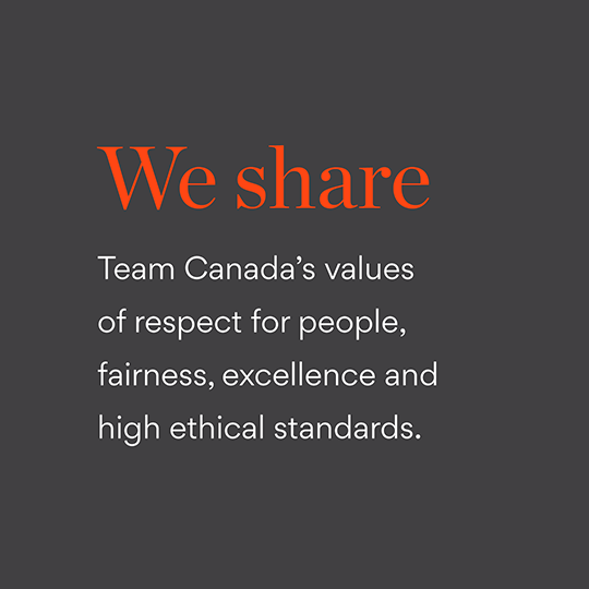 We share Team Canada's values of respect for people, fairness, excellence and high ethical standards.